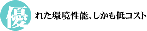 優れた環境性能、しかも低コスト